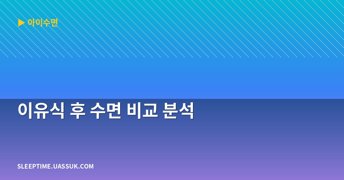 이유식 후 수면 비교 분석